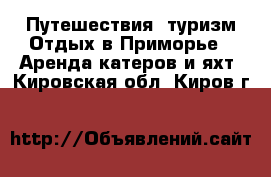 Путешествия, туризм Отдых в Приморье - Аренда катеров и яхт. Кировская обл.,Киров г.